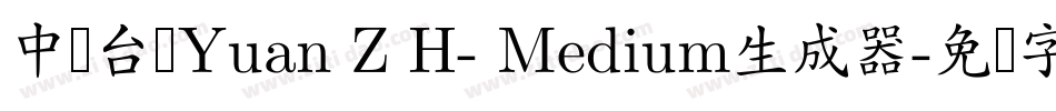 中国台湾Yuan Z H- Medium生成器字体转换